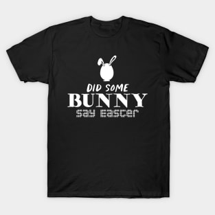 Did Some Bunny Say Easter T-Shirt